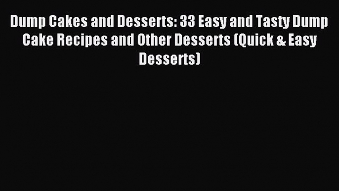 Read Dump Cakes and Desserts: 33 Easy and Tasty Dump Cake Recipes and Other Desserts (Quick