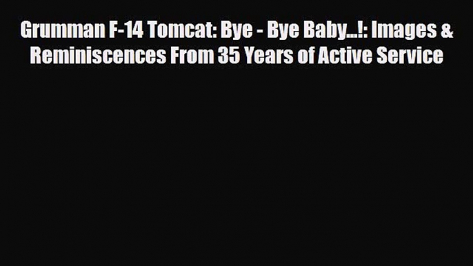 [PDF] Grumman F-14 Tomcat: Bye - Bye Baby...!: Images & Reminiscences From 35 Years of Active