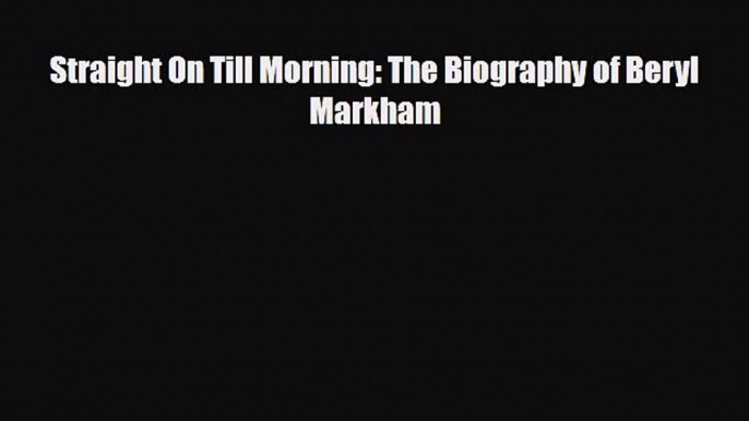 [PDF] Straight On Till Morning: The Biography of Beryl Markham [Read] Full Ebook