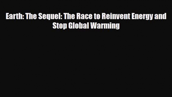 [PDF] Earth: The Sequel: The Race to Reinvent Energy and Stop Global Warming [Download] Online