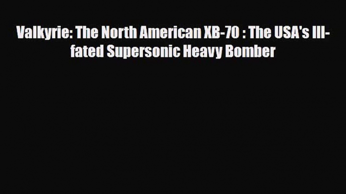 [PDF] Valkyrie: The North American XB-70 : The USA's Ill-fated Supersonic Heavy Bomber [Download]