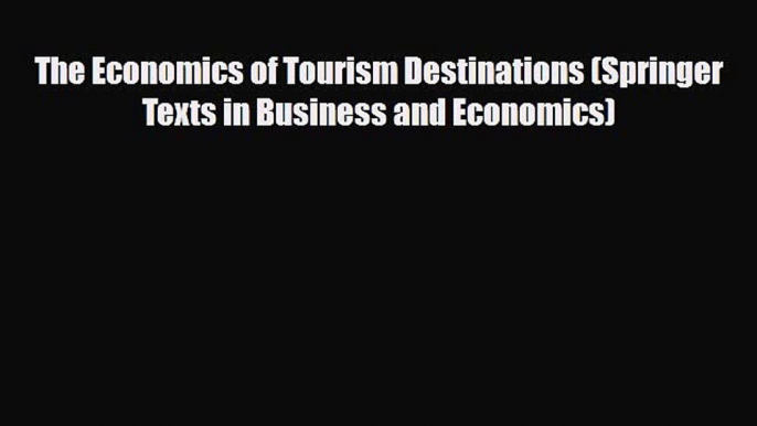 [PDF] The Economics of Tourism Destinations (Springer Texts in Business and Economics) Download