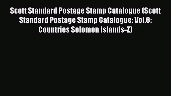 Download Scott Standard Postage Stamp Catalogue (Scott Standard Postage Stamp Catalogue: Vol.6: