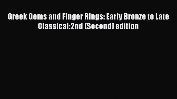 Read Greek Gems and Finger Rings: Early Bronze to Late Classical:2nd (Second) edition PDF Online