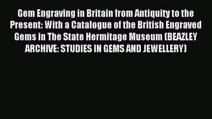 Read Gem Engraving in Britain from Antiquity to the Present: With a Catalogue of the British