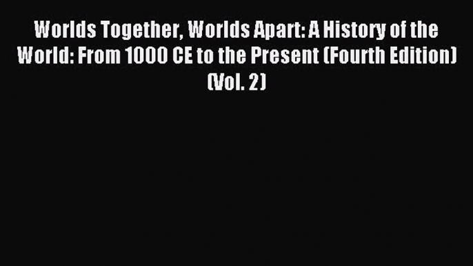 Download Worlds Together Worlds Apart: A History of the World: From 1000 CE to the Present