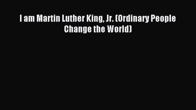 Download I am Martin Luther King Jr. (Ordinary People Change the World) PDF Free