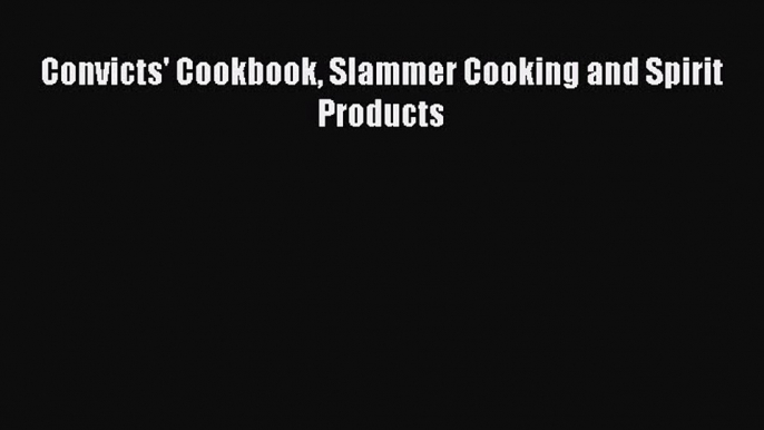 Read Convicts' Cookbook Slammer Cooking and Spirit Products PDF Free