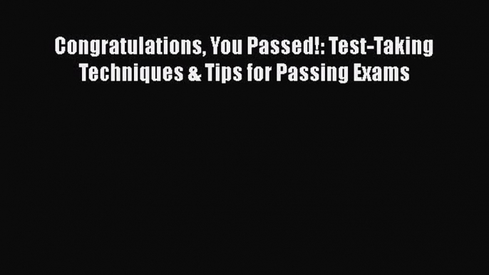 [PDF] Congratulations You Passed!: Test-Taking Techniques & Tips for Passing Exams [Read] Full