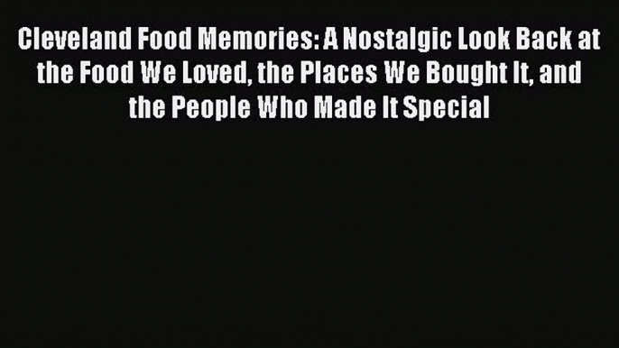 Read Cleveland Food Memories: A Nostalgic Look Back at the Food We Loved the Places We Bought