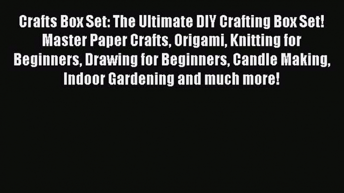 PDF Crafts Box Set: The Ultimate DIY Crafting Box Set! Master Paper Crafts Origami Knitting