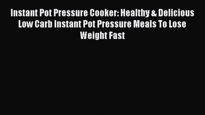 PDF Instant Pot Pressure Cooker: Healthy & Delicious Low Carb Instant Pot Pressure Meals To