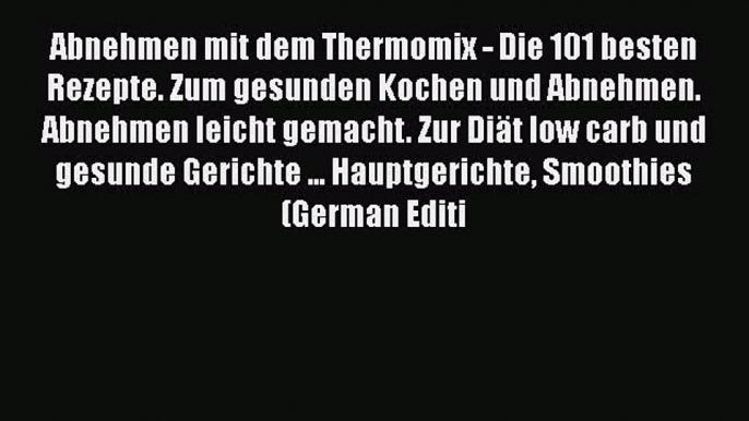 PDF Abnehmen mit dem Thermomix - Die 101 besten Rezepte. Zum gesunden Kochen und Abnehmen.