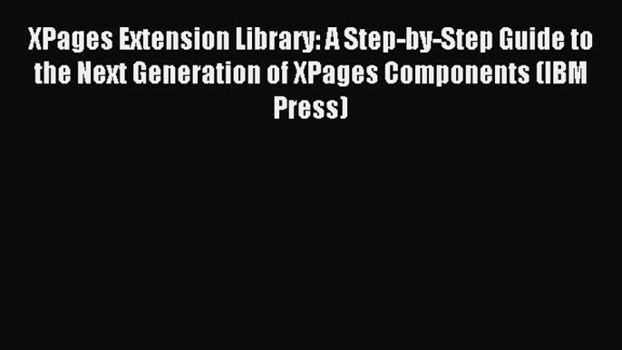 Read XPages Extension Library: A Step-by-Step Guide to the Next Generation of XPages Components