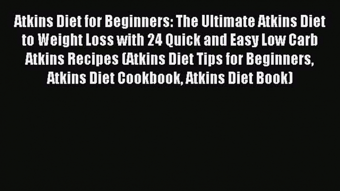 Read Atkins Diet for Beginners: The Ultimate Atkins Diet to Weight Loss with 24 Quick and Easy