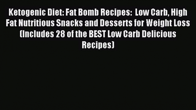 Download Ketogenic Diet: Fat Bomb Recipes:  Low Carb High Fat Nutritious Snacks and Desserts
