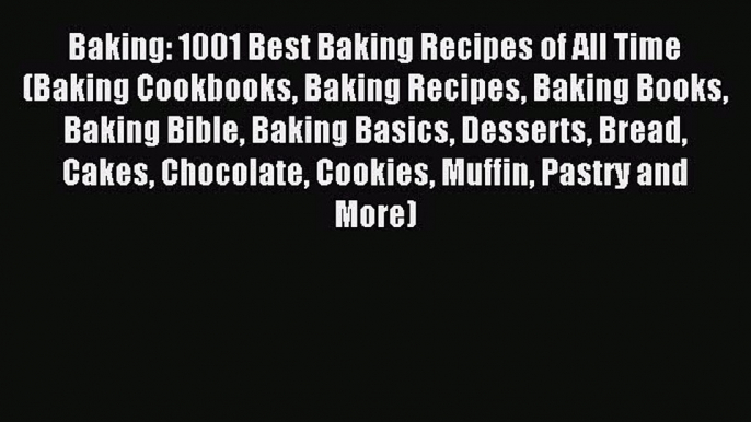 Read Baking: 1001 Best Baking Recipes of All Time (Baking Cookbooks Baking Recipes Baking Books