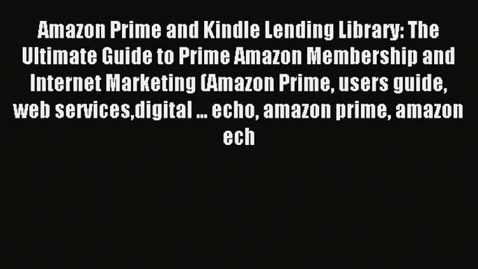 Read Amazon Prime and Kindle Lending Library: The Ultimate Guide to Prime Amazon Membership