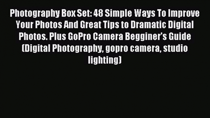 Read Photography Box Set: 48 Simple Ways To Improve Your Photos And Great Tips to Dramatic