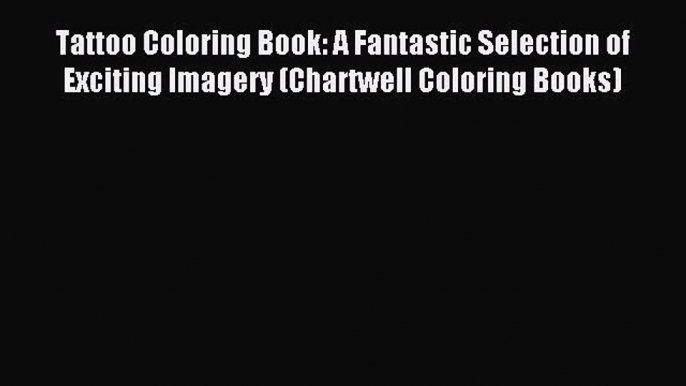 Read Tattoo Coloring Book: A Fantastic Selection of Exciting Imagery (Chartwell Coloring Books)