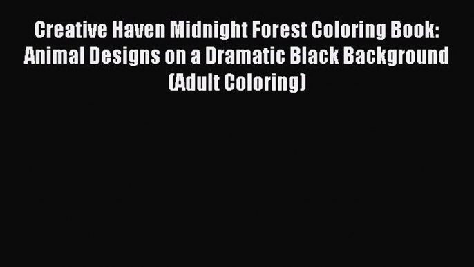 Read Creative Haven Midnight Forest Coloring Book: Animal Designs on a Dramatic Black Background