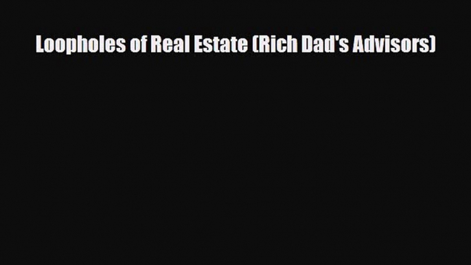 PDF Loopholes of Real Estate (Rich Dad's Advisors) Read Online