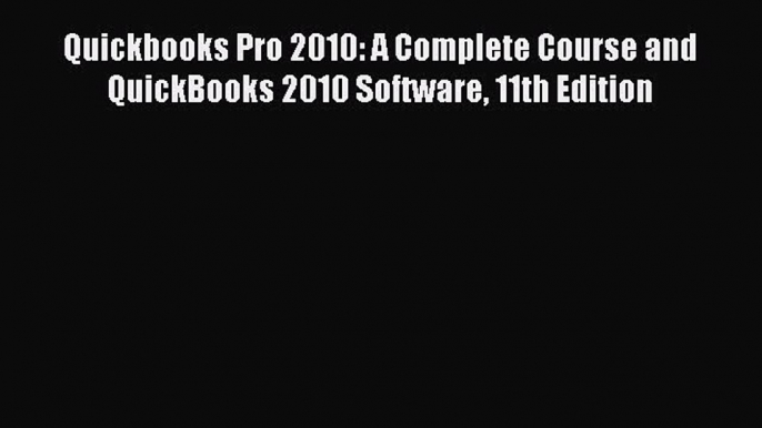 Read Quickbooks Pro 2010: A Complete Course and QuickBooks 2010 Software 11th Edition Ebook