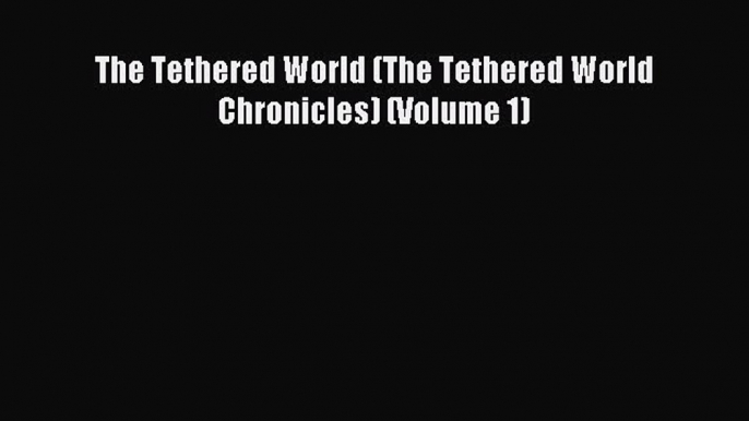 Read The Tethered World (The Tethered World Chronicles) (Volume 1) Ebook Free