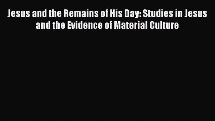 Download Jesus and the Remains of His Day: Studies in Jesus and the Evidence of Material Culture