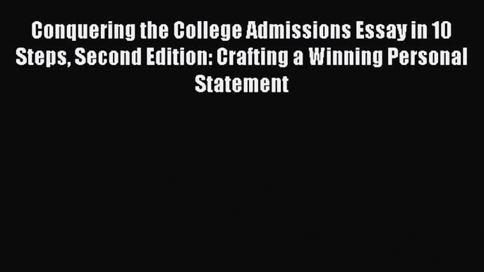 Read Conquering the College Admissions Essay in 10 Steps Second Edition: Crafting a Winning