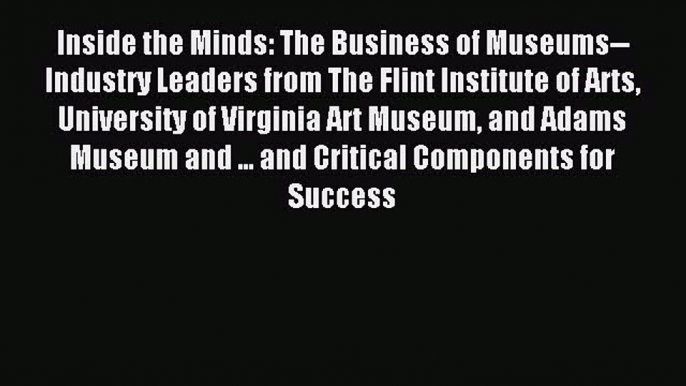 Read Inside the Minds: The Business of Museums--Industry Leaders from The Flint Institute of