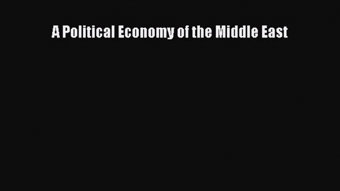 Read A Political Economy of the Middle East Ebook Free