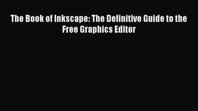 Read The Book of Inkscape: The Definitive Guide to the Free Graphics Editor PDF Online