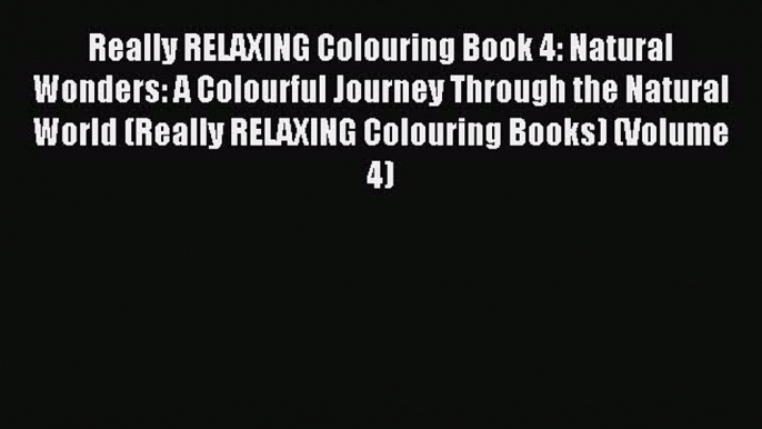 Read Really RELAXING Colouring Book 4: Natural Wonders: A Colourful Journey Through the Natural