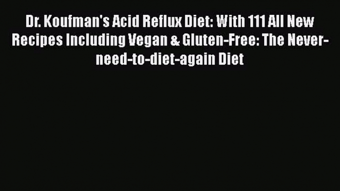 [PDF] Dr. Koufman's Acid Reflux Diet: With 111 All New Recipes Including Vegan & Gluten-Free: