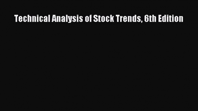 Download Technical Analysis of Stock Trends 6th Edition Ebook Online