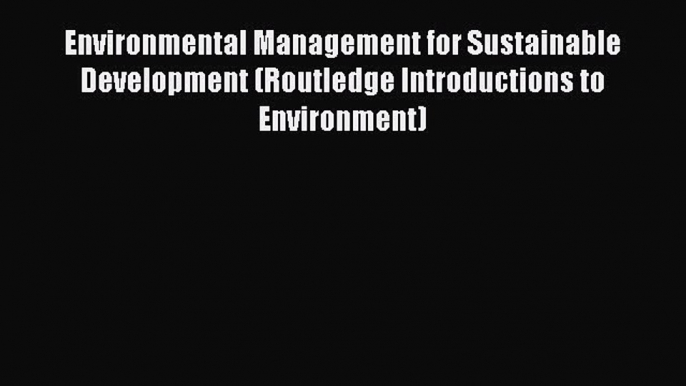 Read Environmental Management for Sustainable Development (Routledge Introductions to Environment)