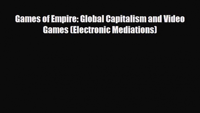 [PDF] Games of Empire: Global Capitalism and Video Games (Electronic Mediations) Read Full