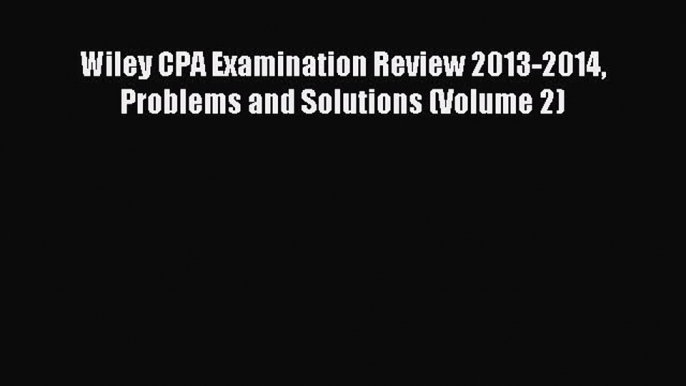 Read Wiley CPA Examination Review 2013-2014 Problems and Solutions (Volume 2) Ebook Free