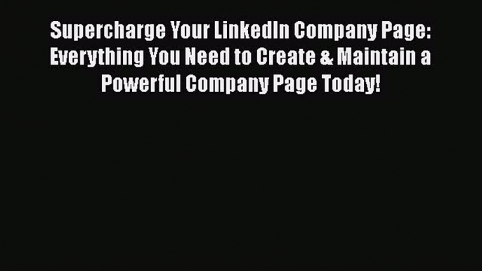 Download Supercharge Your LinkedIn Company Page: Everything You Need to Create & Maintain a