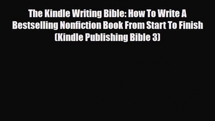 Download The Kindle Writing Bible: How To Write A Bestselling Nonfiction Book From Start To