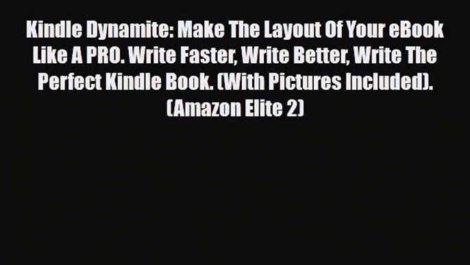 Download Kindle Dynamite: Make The Layout Of Your eBook Like A PRO. Write Faster Write Better