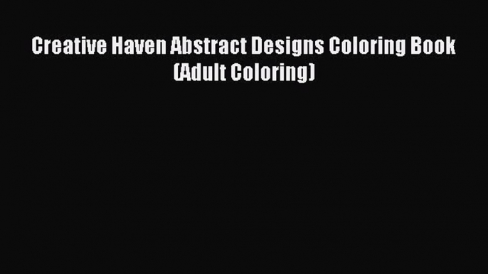 Read Creative Haven Abstract Designs Coloring Book (Adult Coloring) Ebook Free