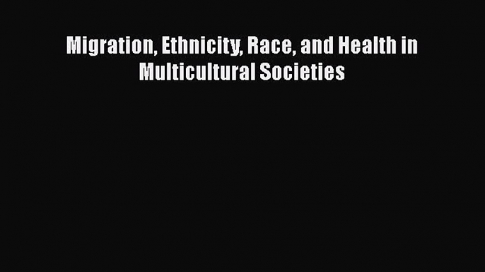 PDF Migration Ethnicity Race and Health in Multicultural Societies  EBook