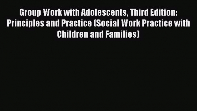 Ebook Group Work with Adolescents Third Edition: Principles and Practice (Social Work Practice