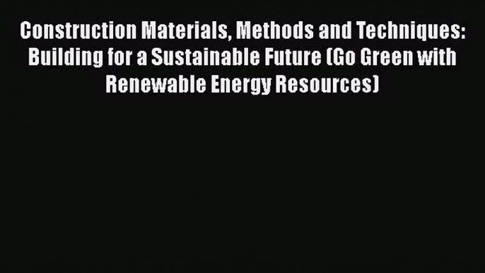 Ebook Construction Materials Methods and Techniques: Building for a Sustainable Future (Go