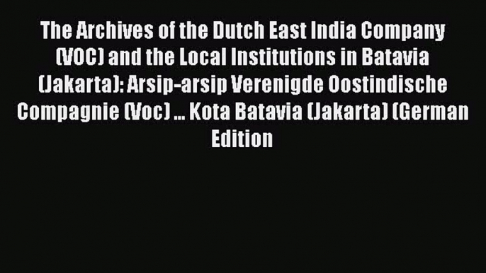 PDF The Archives of the Dutch East India Company (VOC) and the Local Institutions in Batavia