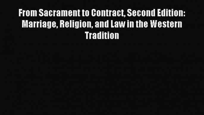 Read From Sacrament to Contract Second Edition: Marriage Religion and Law in the Western Tradition