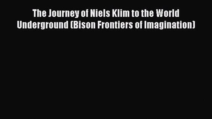 Download The Journey of Niels Klim to the World Underground (Bison Frontiers of Imagination)