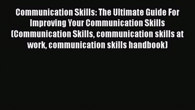 [PDF] Communication Skills: The Ultimate Guide For Improving Your Communication Skills (Communication